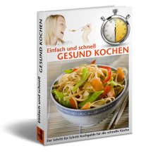 Einfach und schnell gesund kochen: Der Schritt-für-Schritt Kochguide für die schnelle Küche
